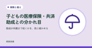 「子どもの医療保険・共済助成との分かれ目」「助成が何歳まで続くかを、先に確かめる」の文字と、保険と備えの色の地に傘の絵