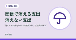 「団信で消える支出消えない支出」「消えるのは住宅ローンの残債だけ。生活費は残る」の文字と、保険と備えの色の地に傘の絵