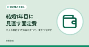 「結婚1年目に見直す固定費」「二人の契約を1枚の表に並べて、重なりを探す」の文字と、固定費の見直しの色の地に財布の絵