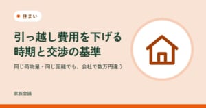 「引っ越し費用を下げる時期と交渉の基準」「同じ荷物量・同じ距離でも、会社で数万円違う」の文字と、住まいの色の地に家の絵