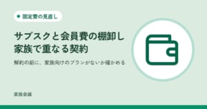 「サブスクと会員費の棚卸し家族で重なる契約」「解約の前に、家族向けのプランがないか確かめる」の文字と、固定費の見直しの色の地に財布の絵